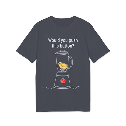 Would you push the button? - Unisex Creator 2.0 T-Shirt - Against egg industry