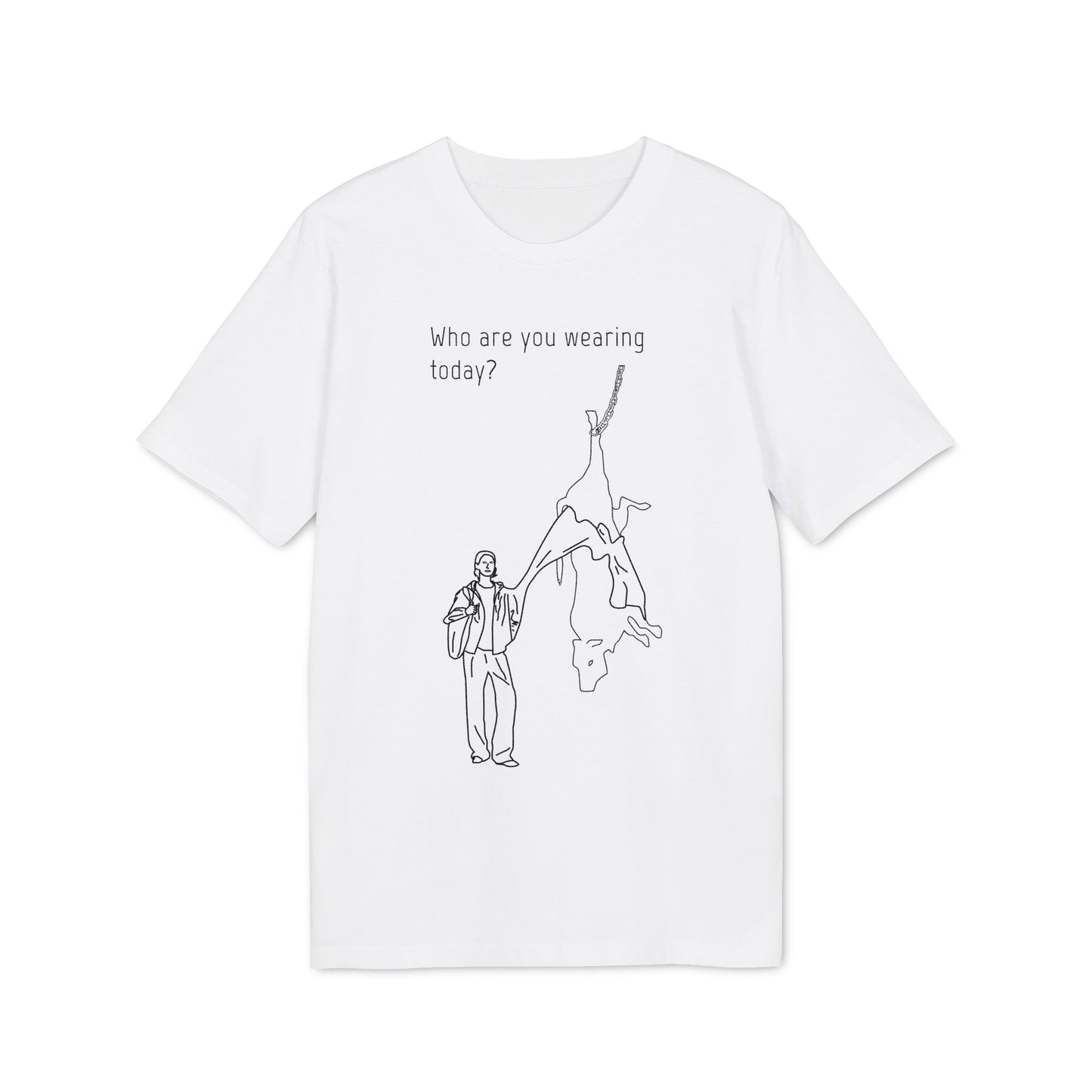 Who are you wearing today? - Unisex T-shirt - Against leather industry - cow skin to leather jacket