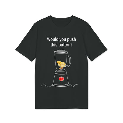 Would you push the button? - Unisex Creator 2.0 T-Shirt - Against egg industry